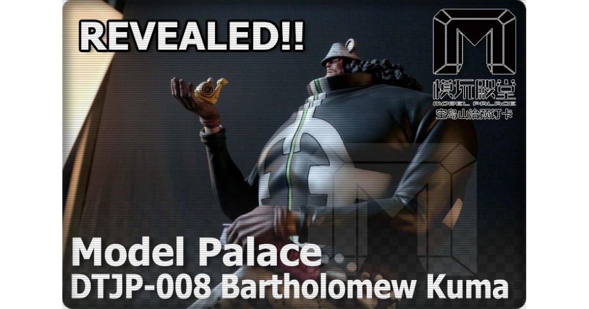 [Revealed] DTJP-008 Bartholomew Kuma by Model Palace