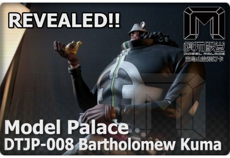 [Revealed] DTJP-008 Bartholomew Kuma by Model Palace